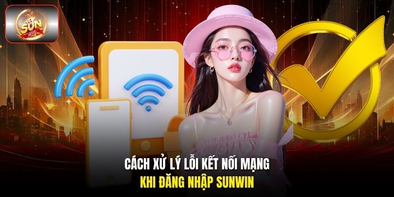 Cách xử lý lỗi kết nối mạng khi đăng nhập Sunwin Cách xử lý lỗi kết nối mạng khi đăng nhập Sunwin