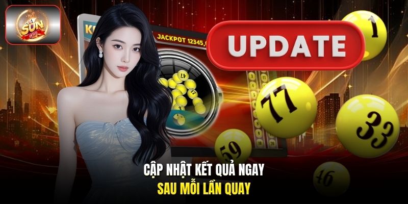 Cập nhật kết quả ngay sau mỗi lần quay