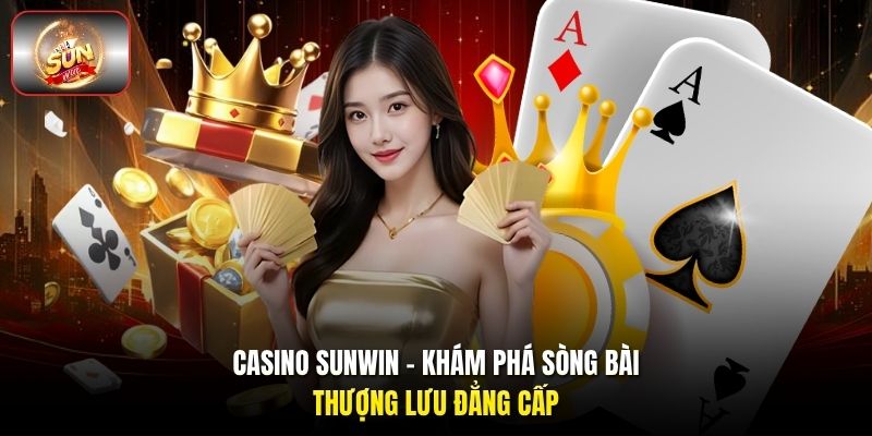 Casino Sunwin - Khám phá sòng bài thượng lưu đẳng cấp