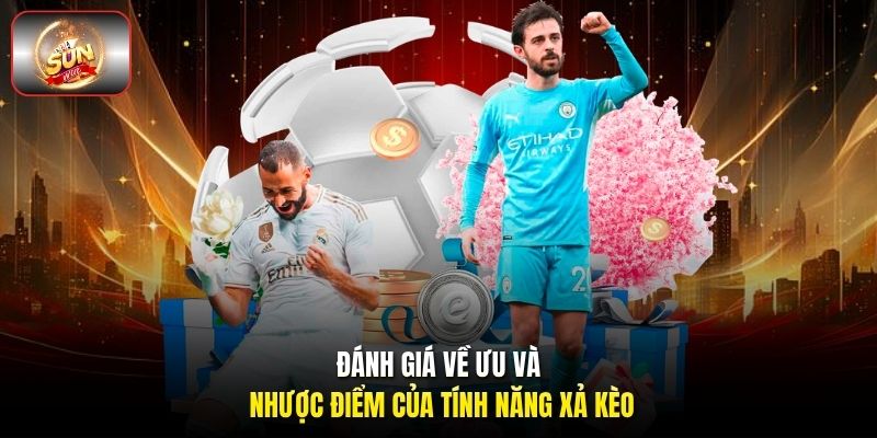 Đánh giá về ưu và nhược điểm của tính năng xả kèo Đánh giá về ưu và nhược điểm của tính năng xả kèo