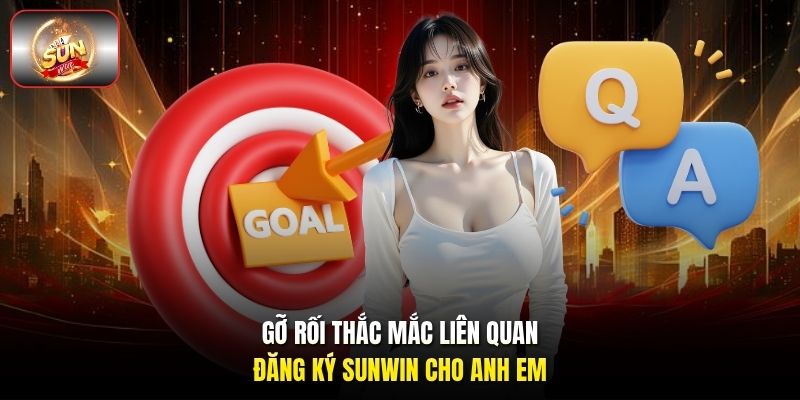 Gỡ rối thắc mắc liên quan đăng ký Sunwin cho anh em Gỡ rối thắc mắc liên quan đăng ký Sunwin cho anh em