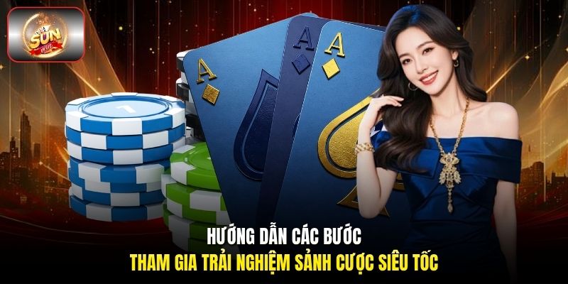Hướng dẫn các bước tham gia trải nghiệm sảnh cược siêu tốc Hướng dẫn các bước tham gia trải nghiệm sảnh cược siêu tốc