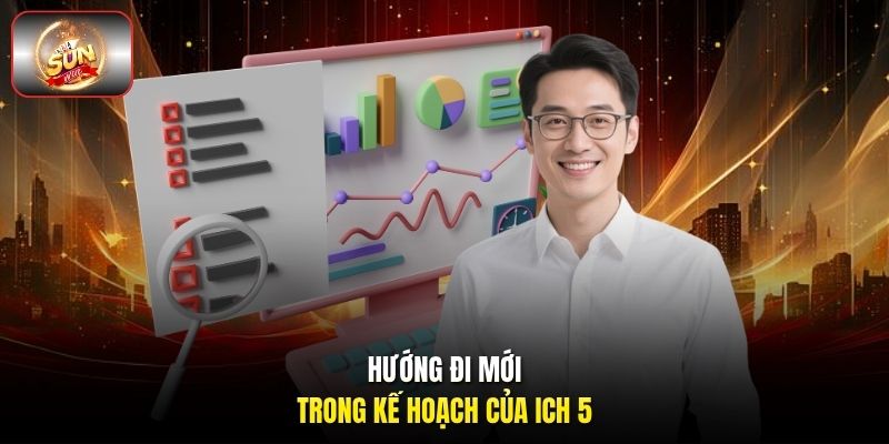 Hướng đi mới trong kế hoạch của ICH 5 Hướng đi mới trong kế hoạch của ICH 5