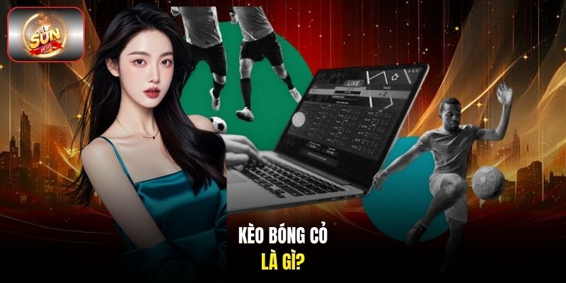 Kèo bóng cỏ là gì?