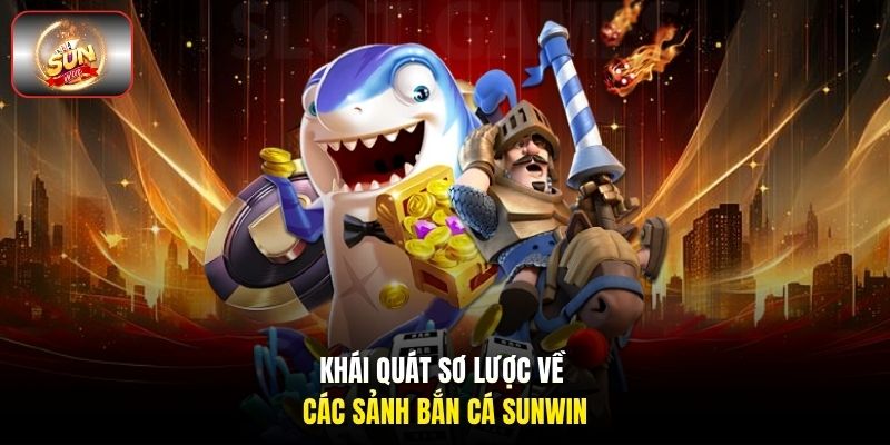 Khái quát sơ lược về các sảnh bắn cá Sunwin Khái quát sơ lược về các sảnh bắn cá Sunwin