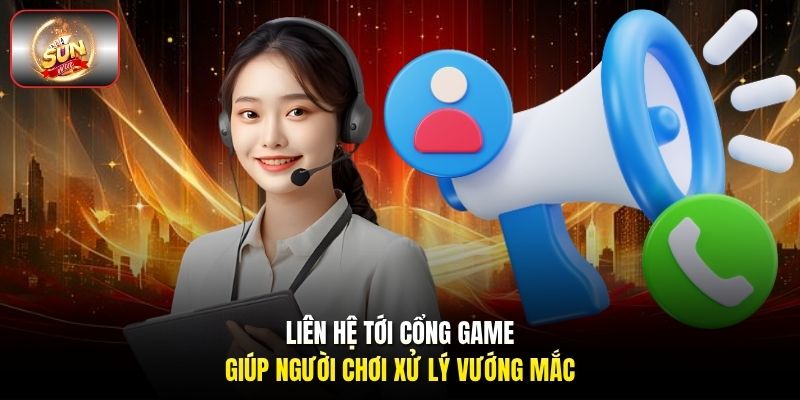 Liên hệ tới cổng game giúp người chơi xử lý vướng mắc Liên hệ tới cổng game giúp người chơi xử lý vướng mắc