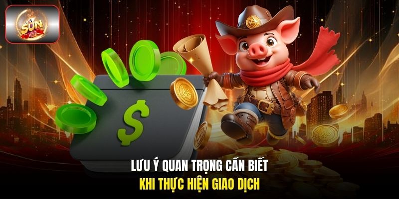 Lưu ý quan trọng cần biết khi thực hiện giao dịch Lưu ý quan trọng cần biết khi thực hiện giao dịch