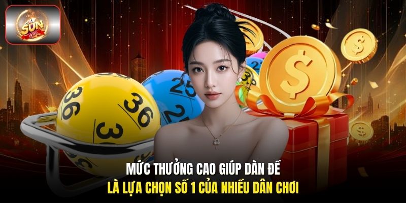 Mức thưởng cao giúp dàn đề là lựa chọn số 1 của nhiều dân chơi