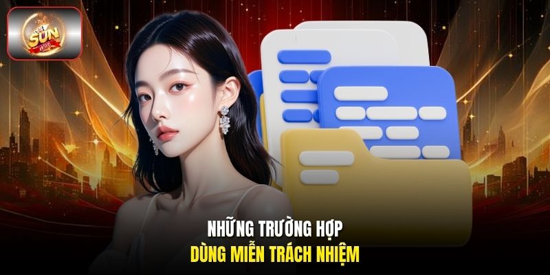 Những trường hợp dùng miễn trách nhiệm