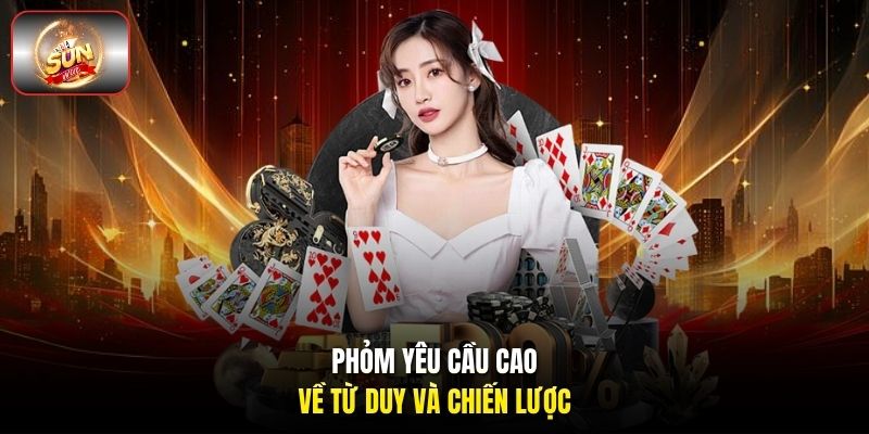 Phỏm yêu cầu cao về từ duy và chiến lược Phỏm yêu cầu cao về từ duy và chiến lược