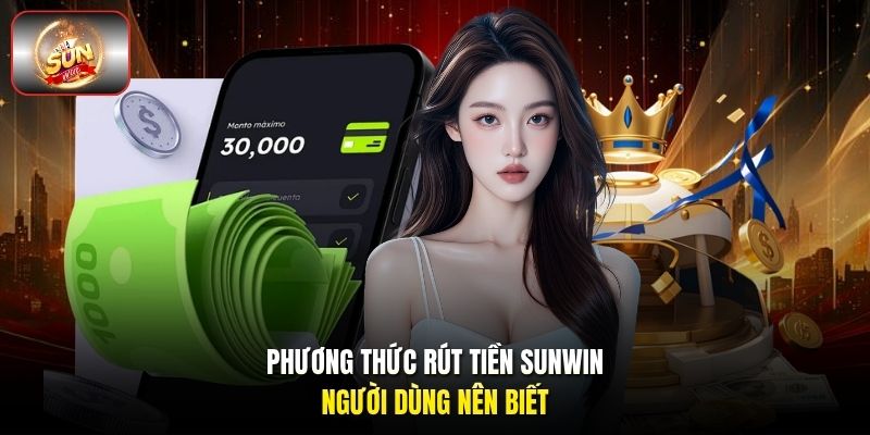Phương thức rút tiền Sunwin người dùng nên biết Phương thức rút tiền Sunwin người dùng nên biết