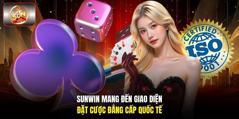 Sunwin mang đến giao diện đặt cược đẳng cấp quốc tế