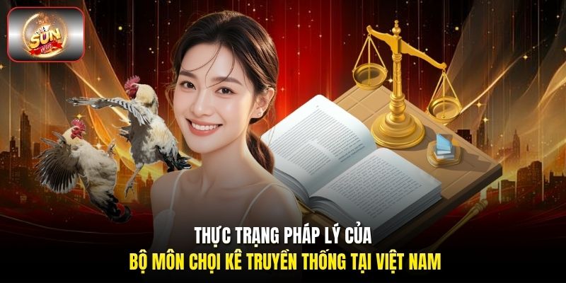Thực trạng pháp lý của bộ môn chọi kê truyền thống tại Việt Nam