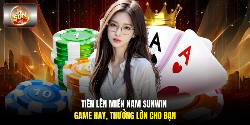 Tiến Lên Miền Nam Sunwin - Game Hay, Thưởng Lớn Cho Bạn