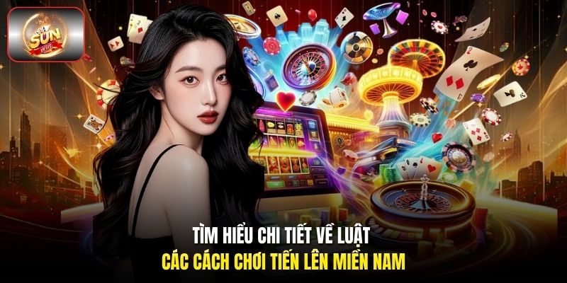 Tìm hiểu chi tiết về luật các cách chơi tiến lên miền Nam Tìm hiểu chi tiết về luật các cách chơi tiến lên miền Nam